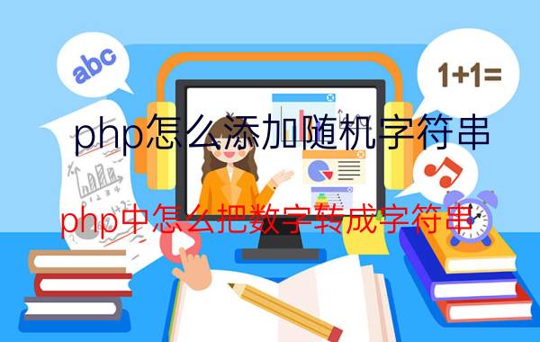 php怎么添加随机字符串 php中怎么把数字转成字符串？